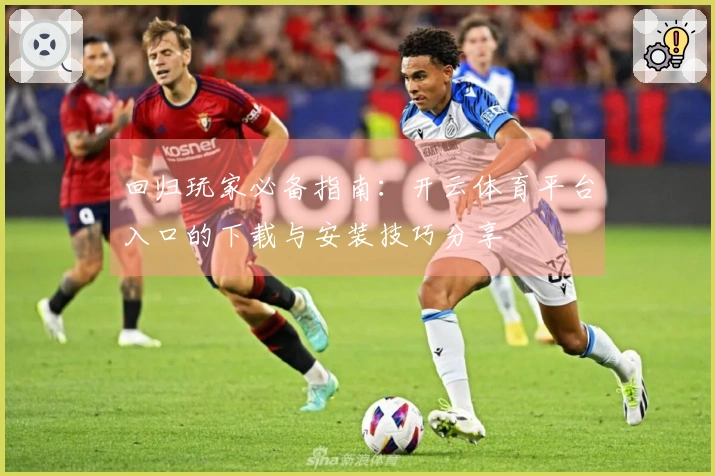回归玩家必备指南：开云体育平台入口的下载与安装技巧分享